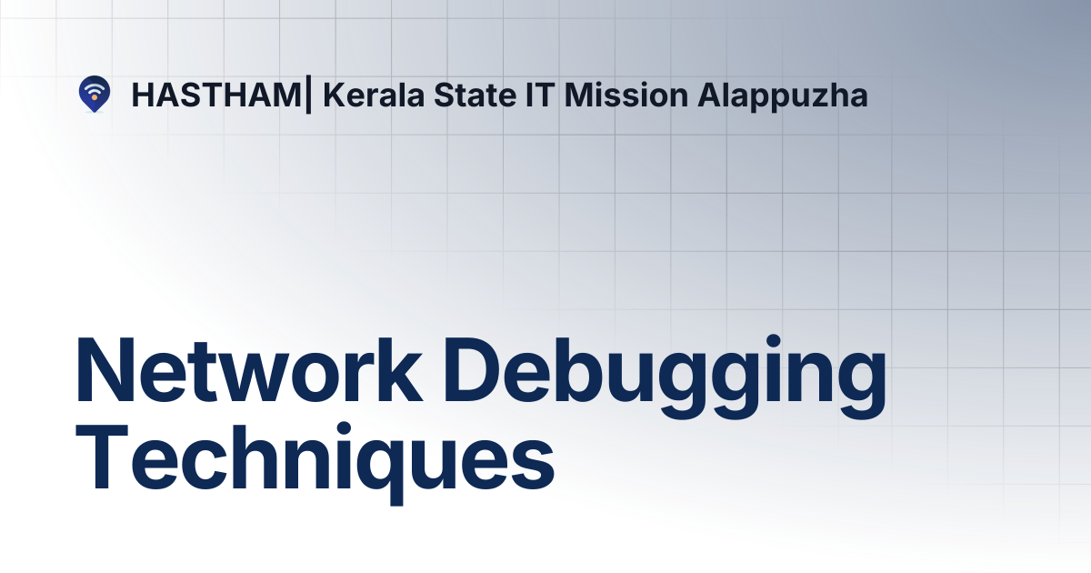 Network Debugging Techniques | HASTHAM| Kerala State IT Mission Alappuzha